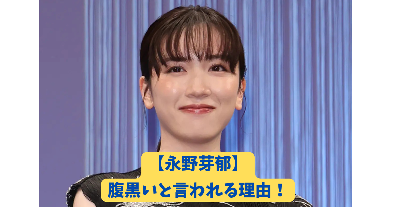 永野芽郁 腹黒い アイキャッチ